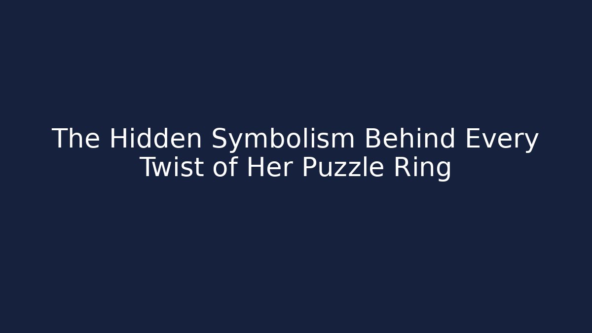 The Hidden Symbolism Behind Every Twist of Her Puzzle Ring
