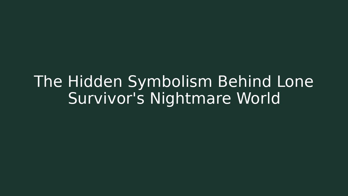The Hidden Symbolism Behind Lone Survivor's Nightmare World