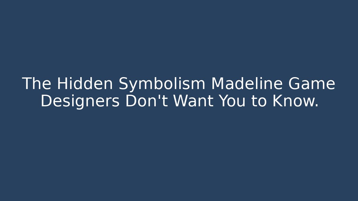 The Hidden Symbolism Madeline Game Designers Don't Want You to Know.