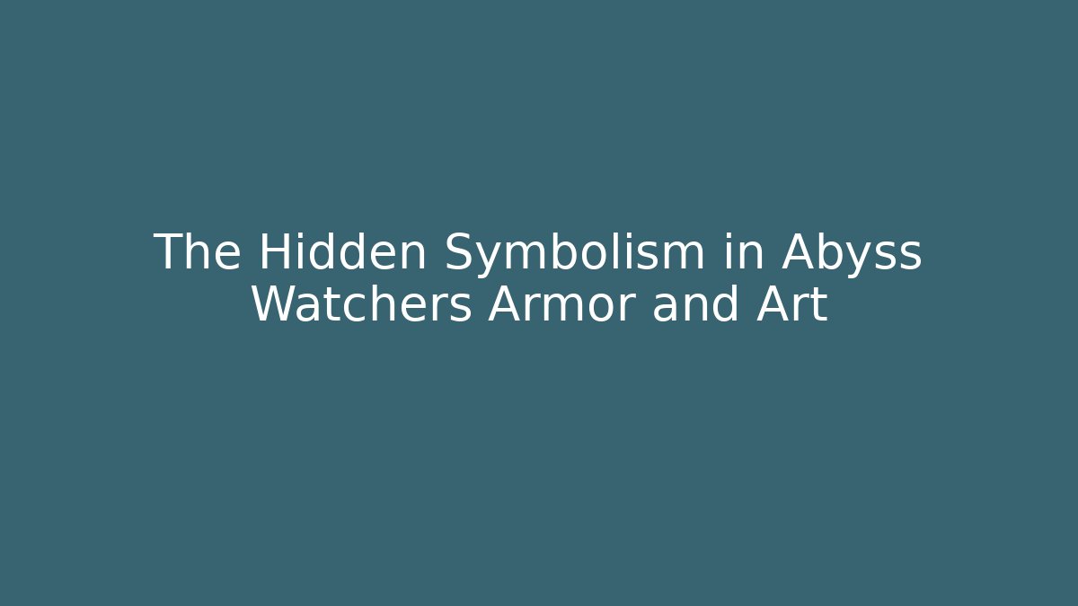 The Hidden Symbolism in Abyss Watchers Armor and Art