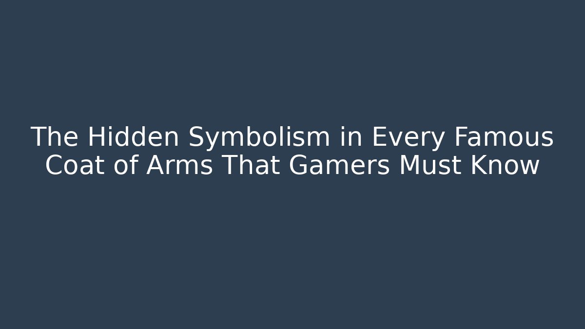 The Hidden Symbolism in Every Famous Coat of Arms That Gamers Must Know