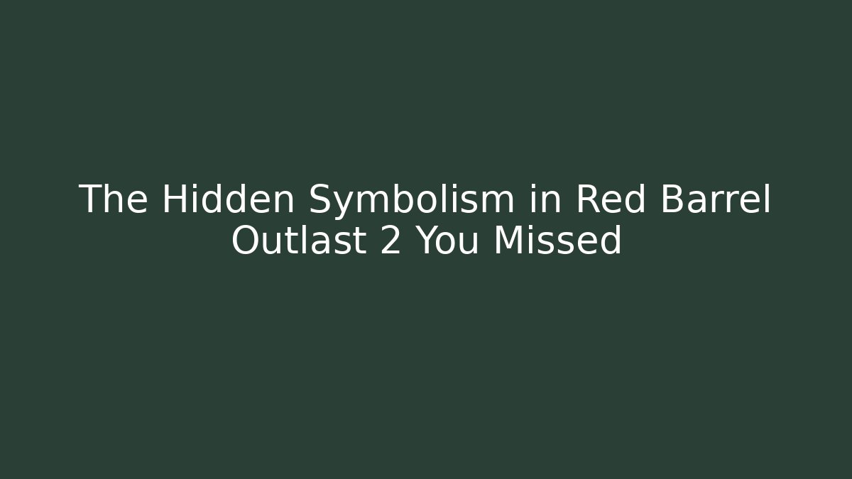 The Hidden Symbolism in Red Barrel Outlast 2 You Missed