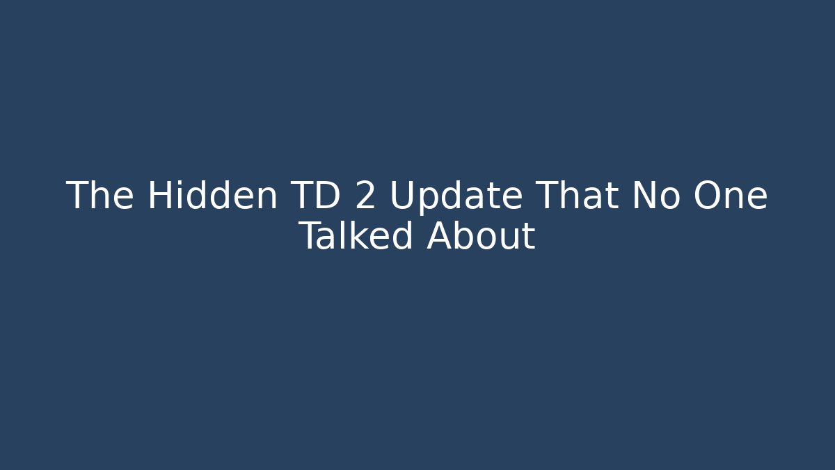 The Hidden TD 2 Update That No One Talked About