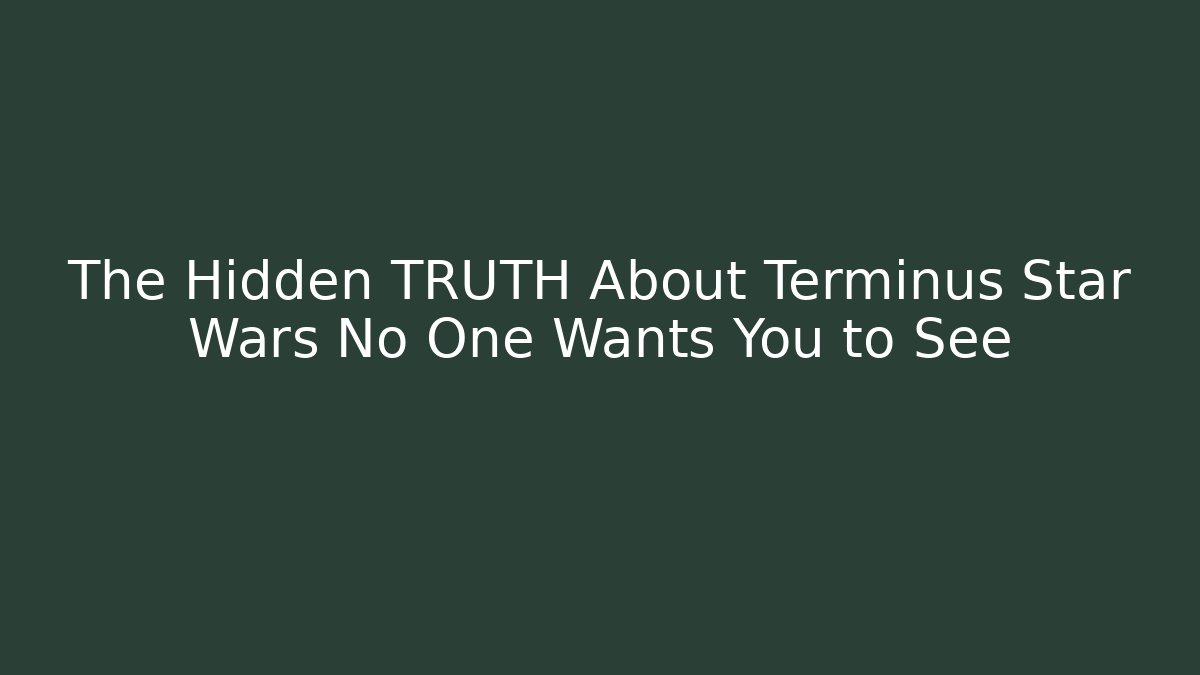 The Hidden TRUTH About Terminus Star Wars No One Wants You to See