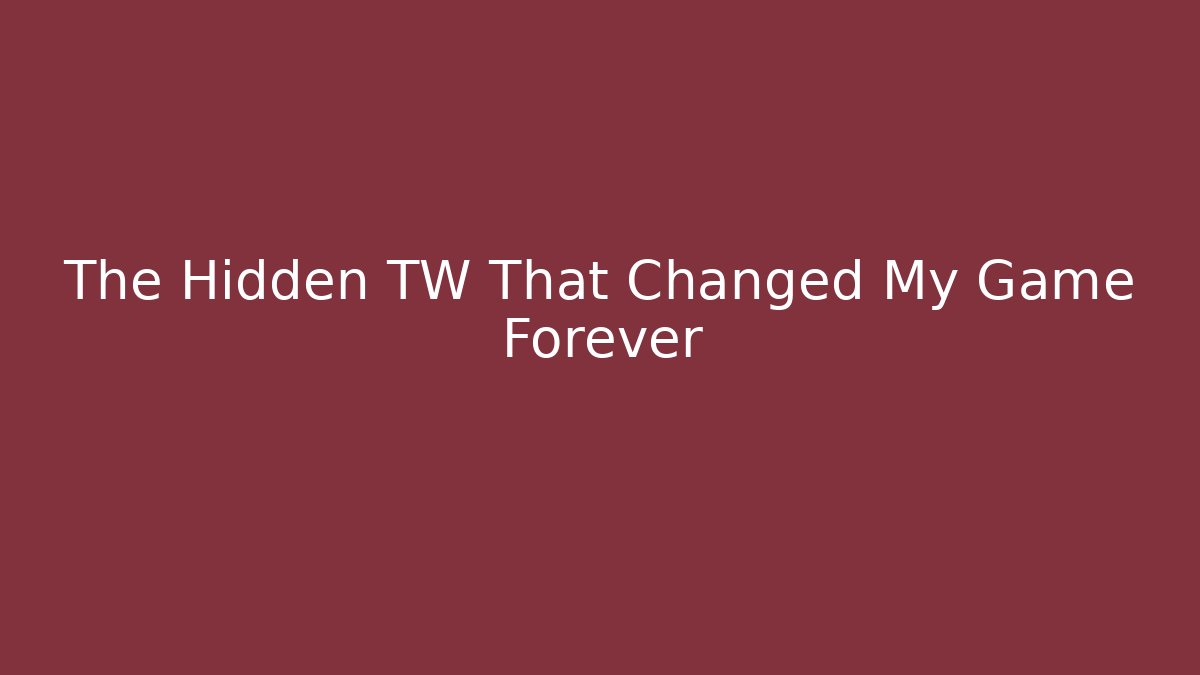 The Hidden TW That Changed My Game Forever