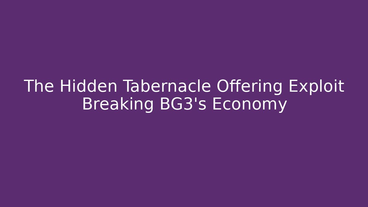 The Hidden Tabernacle Offering Exploit Breaking BG3's Economy