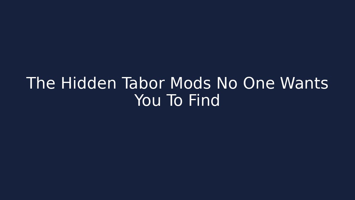 The Hidden Tabor Mods No One Wants You To Find