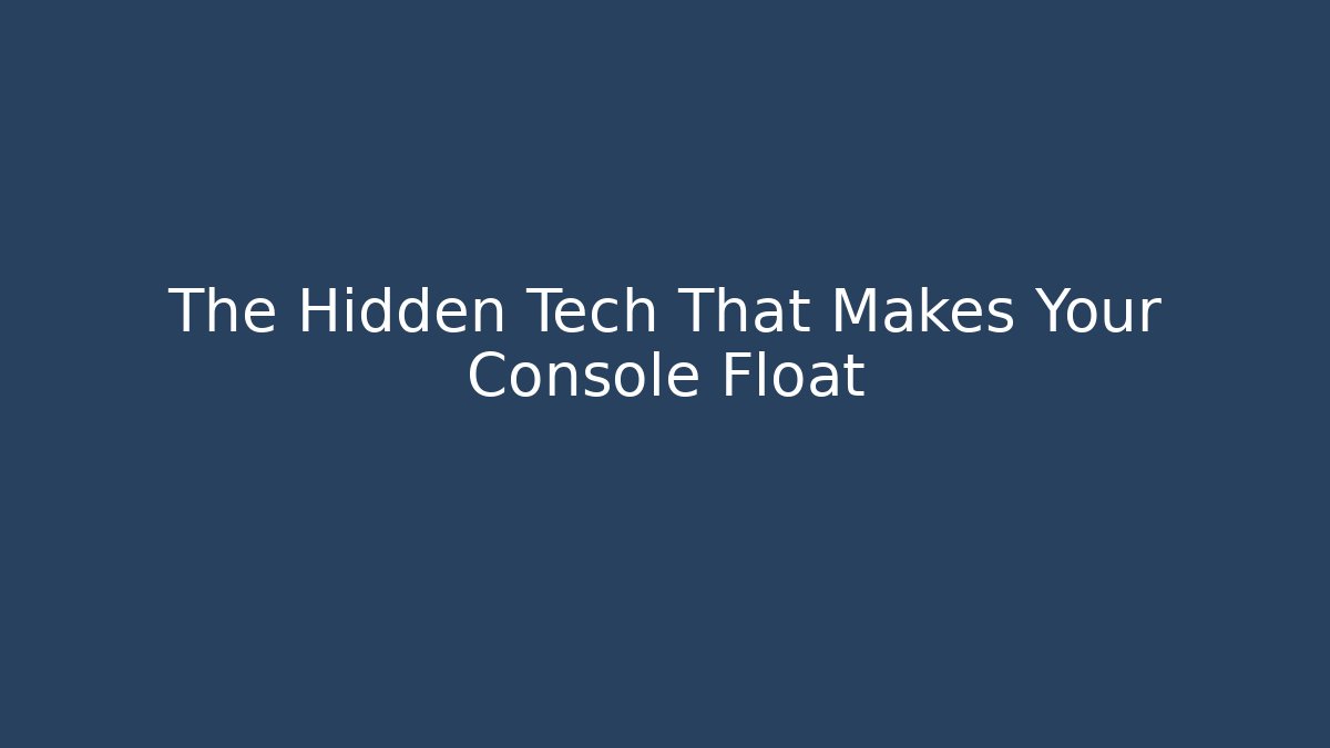 The Hidden Tech That Makes Your Console Float