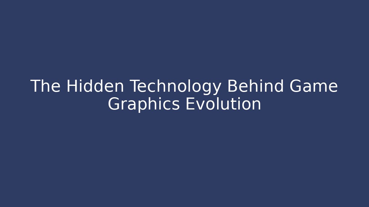 The Hidden Technology Behind Game Graphics Evolution