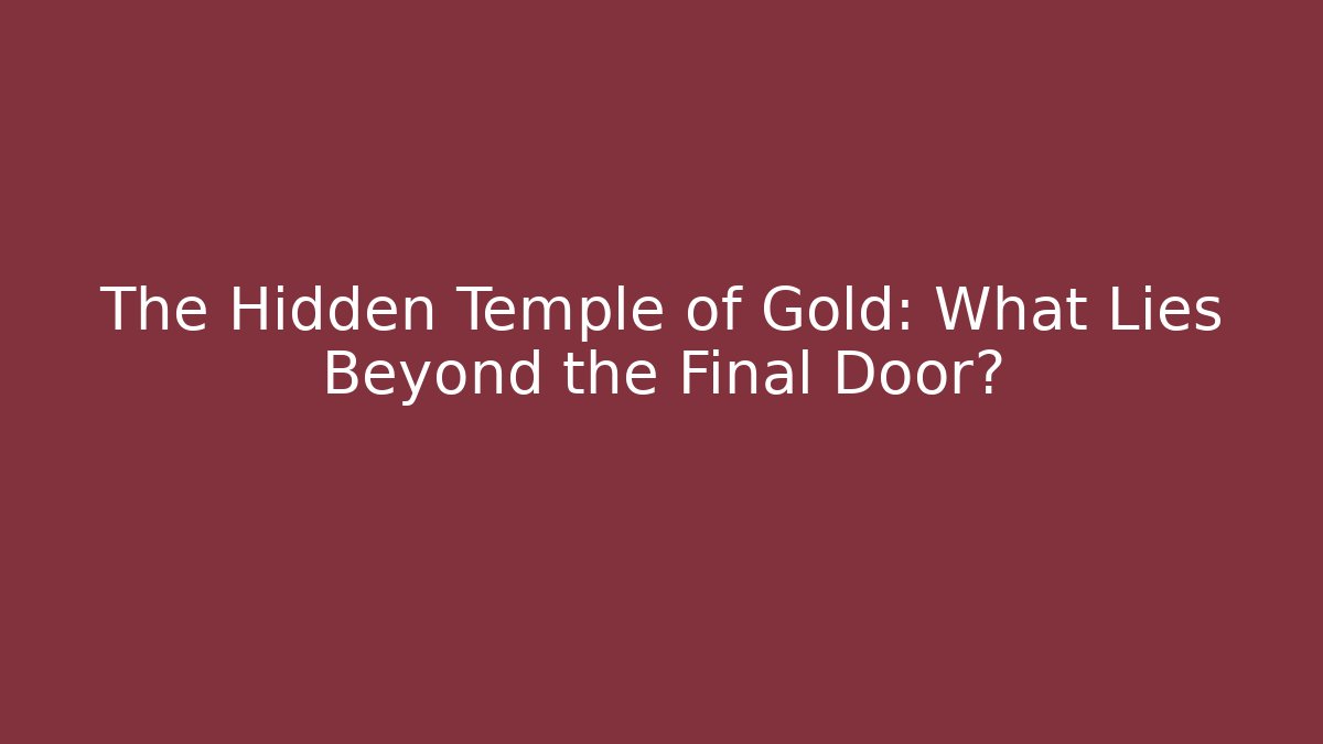 The Hidden Temple of Gold: What Lies Beyond the Final Door?