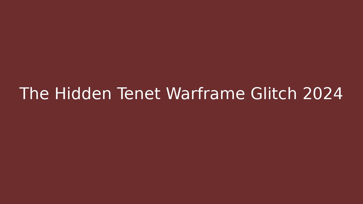 The Hidden Tenet Warframe Glitch 2024
