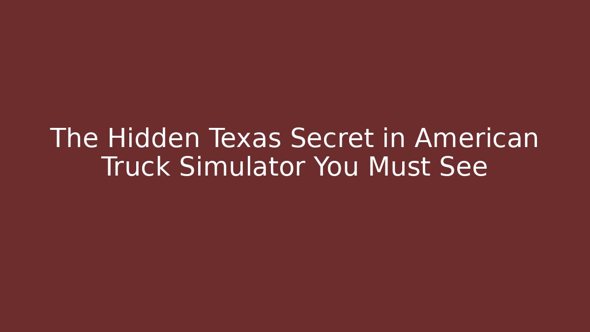 The Hidden Texas Secret in American Truck Simulator You Must See