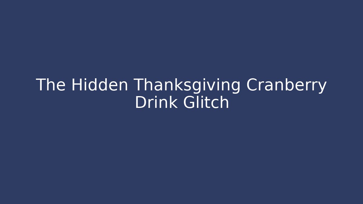 The Hidden Thanksgiving Cranberry Drink Glitch