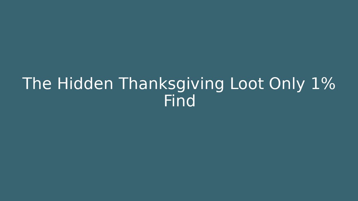 The Hidden Thanksgiving Loot Only 1% Find
