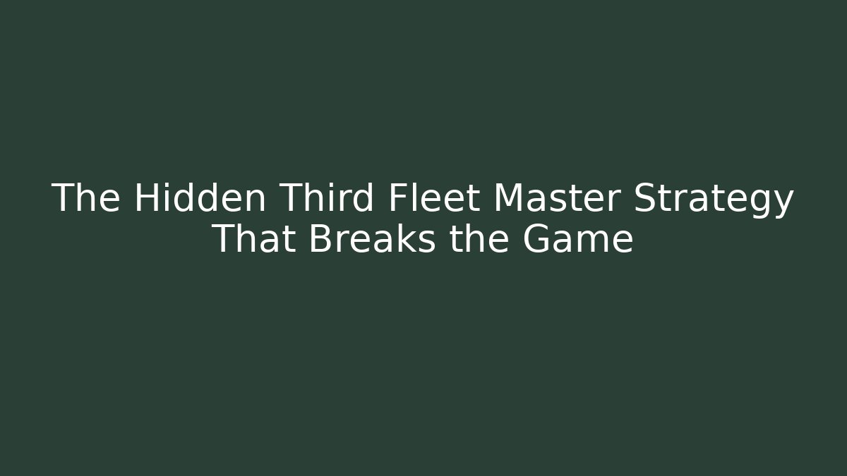 The Hidden Third Fleet Master Strategy That Breaks the Game