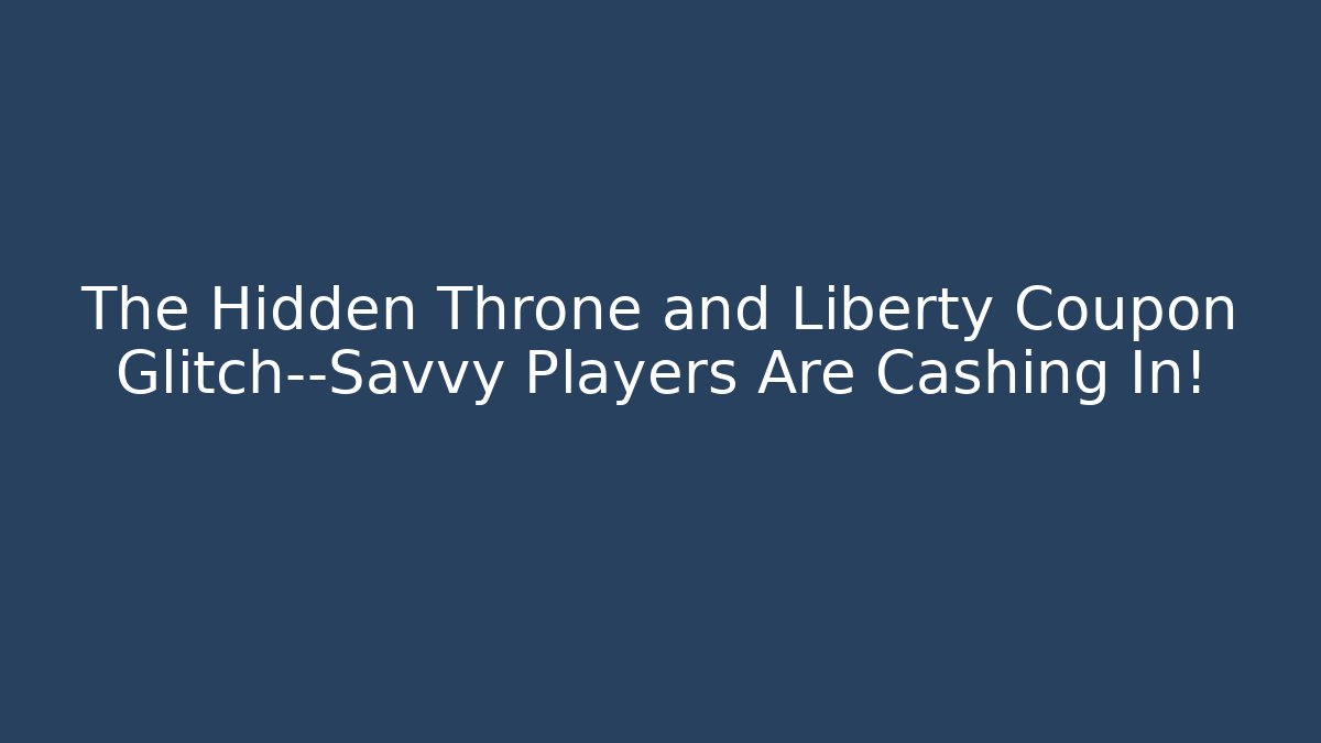 The Hidden Throne and Liberty Coupon Glitch—Savvy Players Are Cashing In! - Critter Realm
