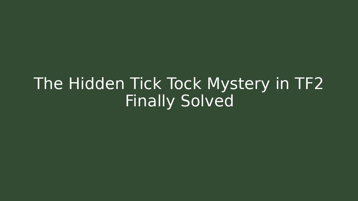 The Hidden Tick Tock Mystery in TF2 Finally Solved - Critter Realm