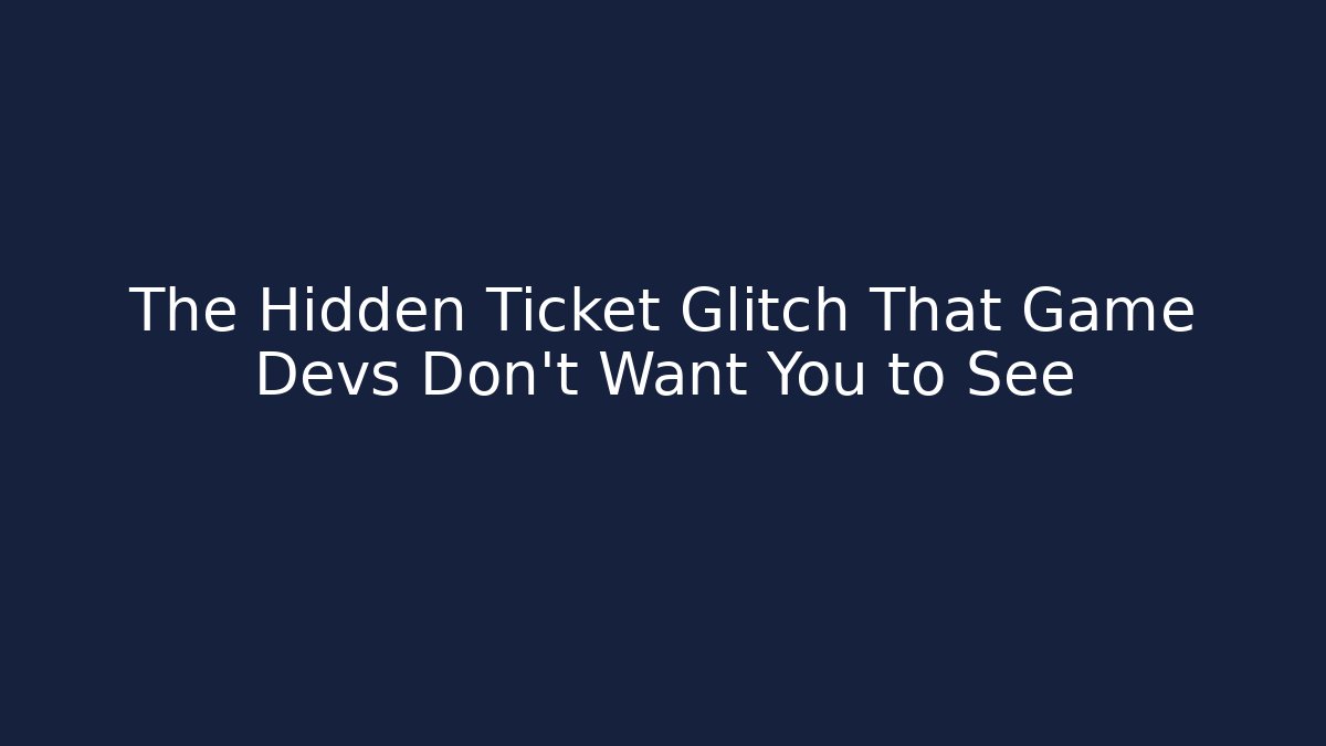 The Hidden Ticket Glitch That Game Devs Don't Want You to See