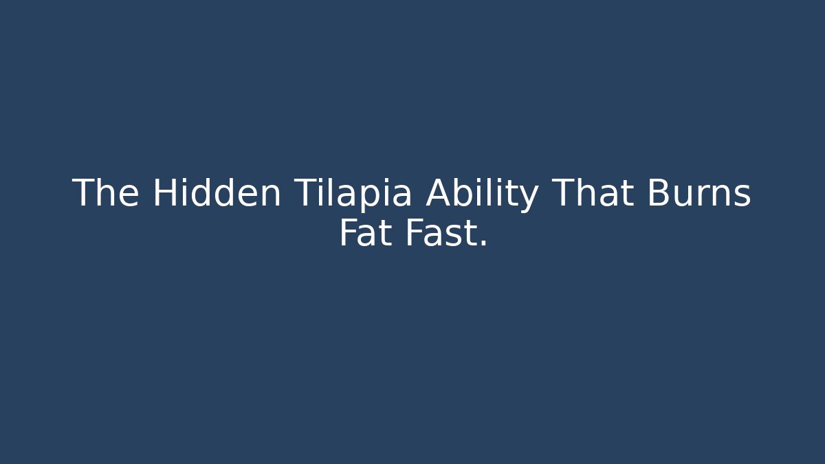 The Hidden Tilapia Ability That Burns Fat Fast.