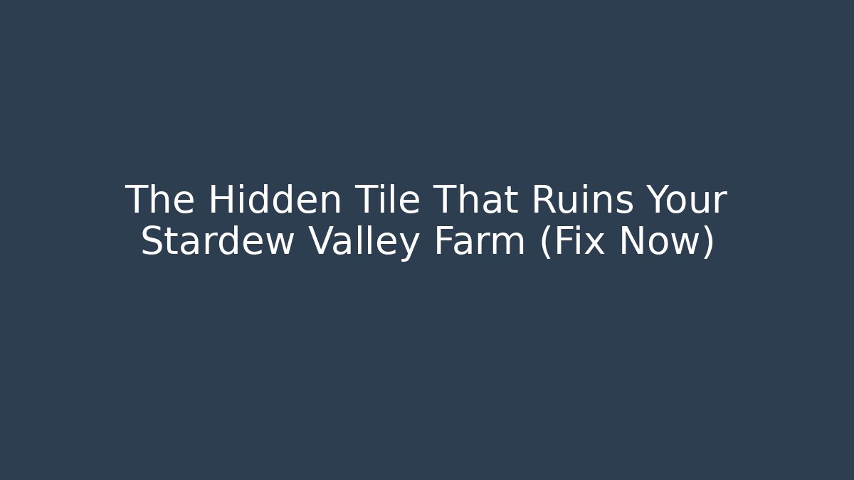 The Hidden Tile That Ruins Your Stardew Valley Farm (Fix Now)