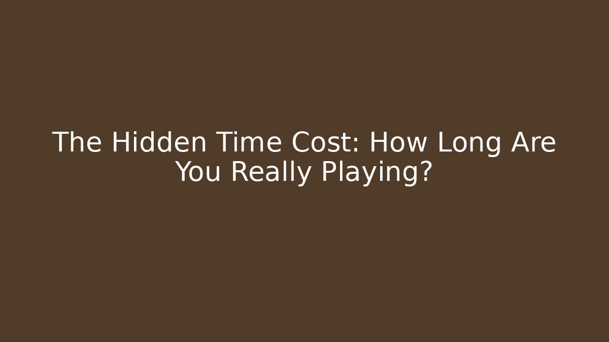 The Hidden Time Cost: How Long Are You Really Playing?