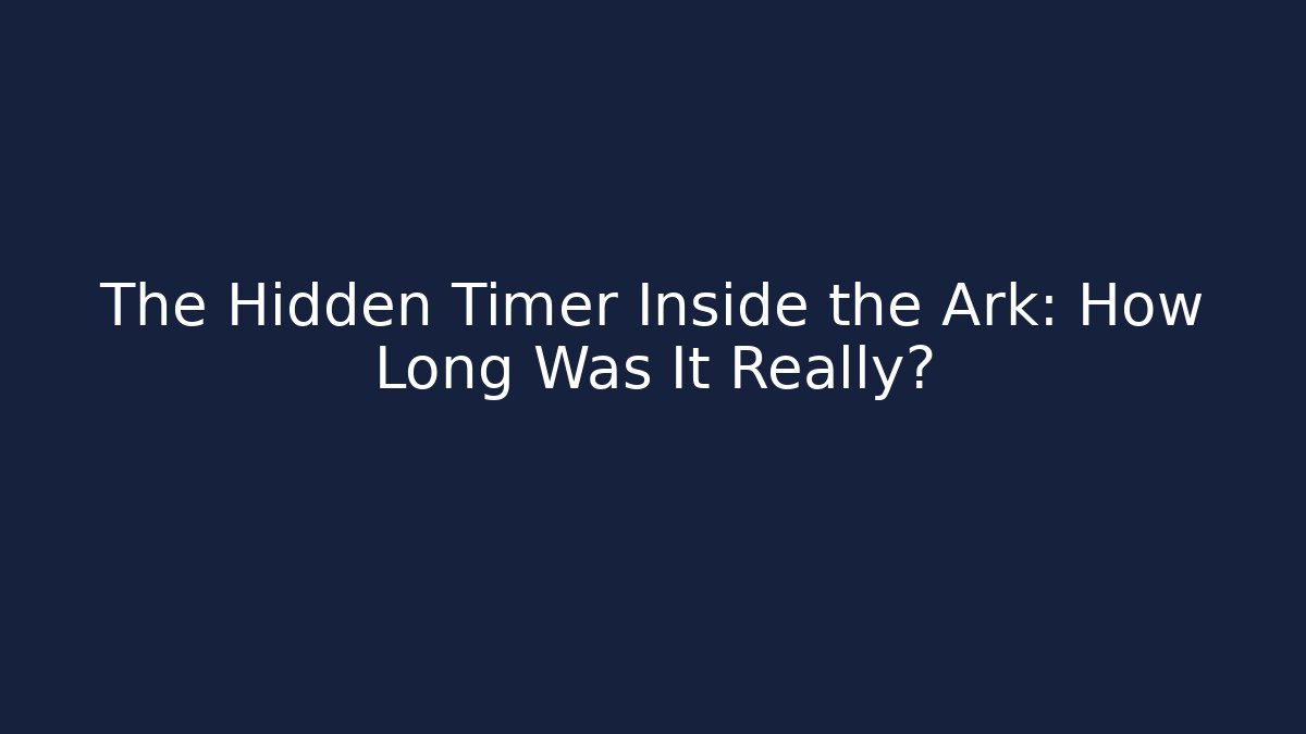 The Hidden Timer Inside the Ark: How Long Was It Really?