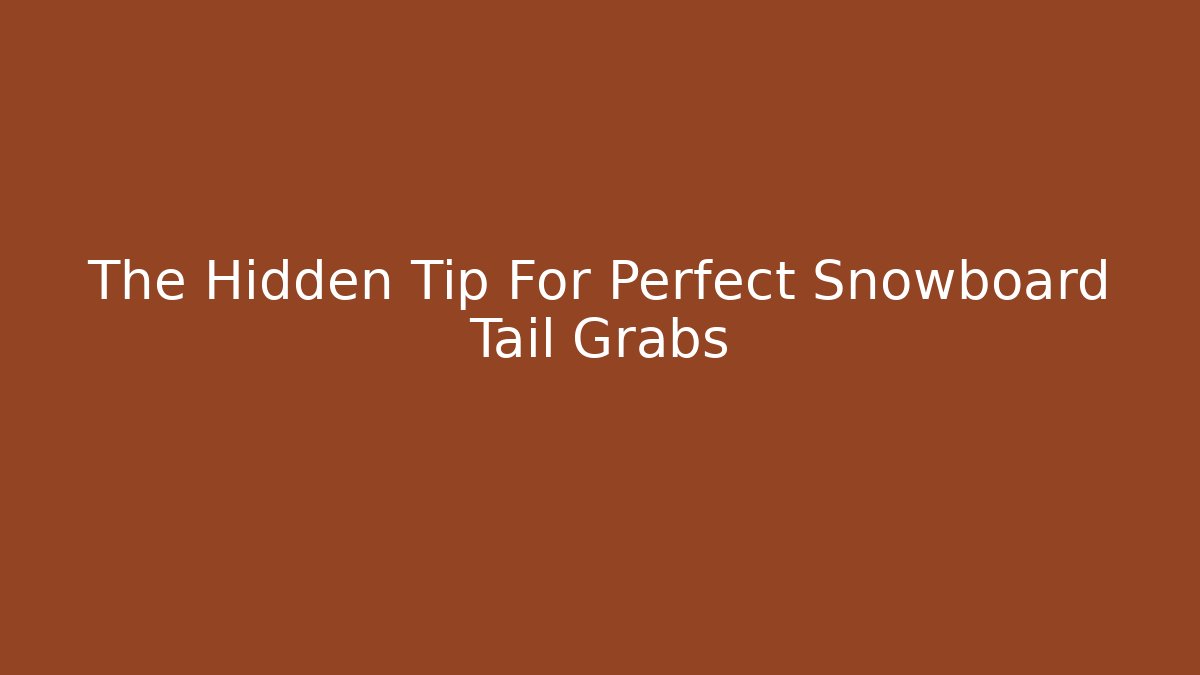 The Hidden Tip For Perfect Snowboard Tail Grabs