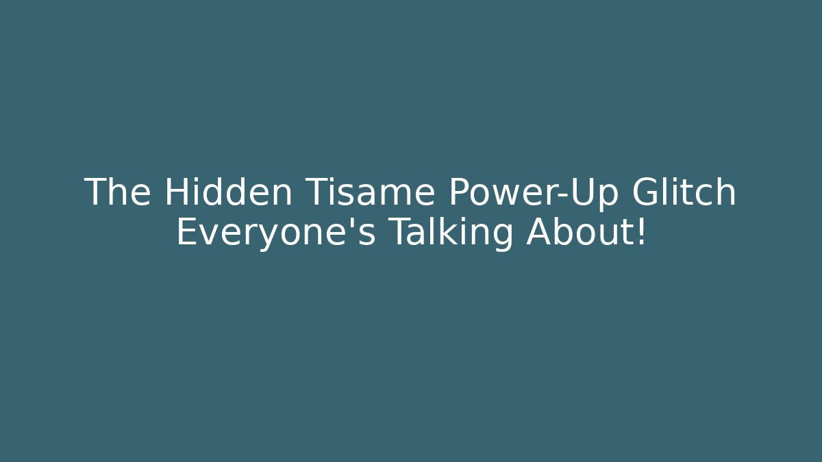 The Hidden Tisame Power-Up Glitch Everyone's Talking About!
