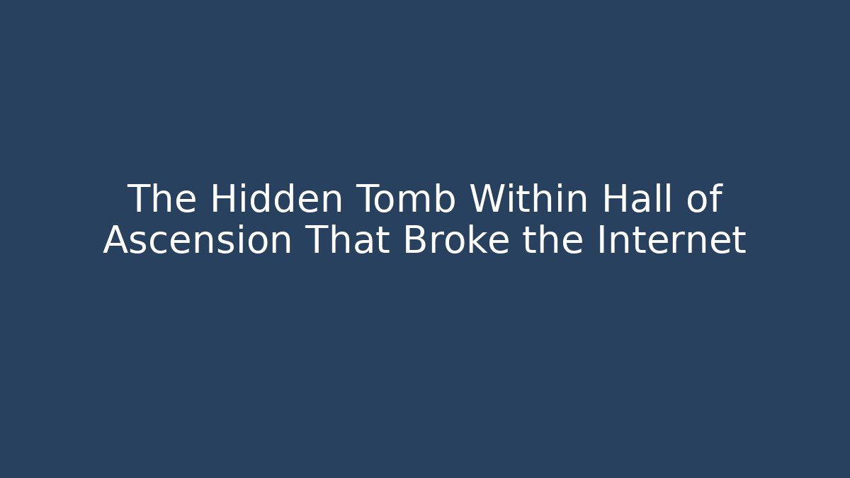 The Hidden Tomb Within Hall of Ascension That Broke the Internet