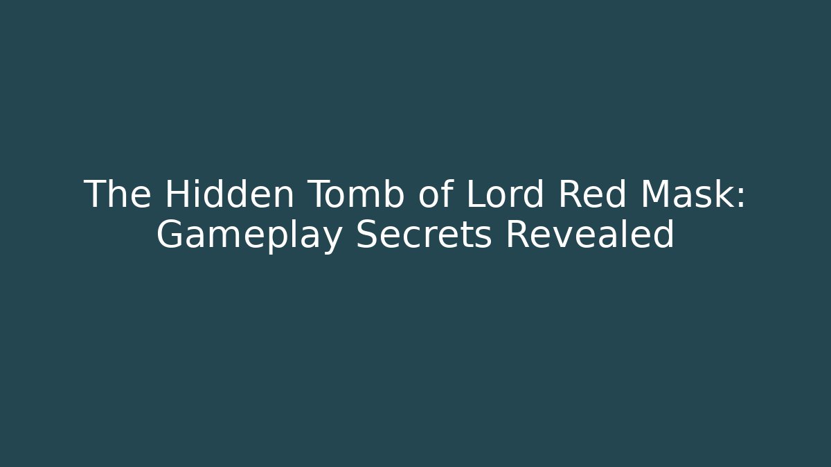 The Hidden Tomb of Lord Red Mask: Gameplay Secrets Revealed
