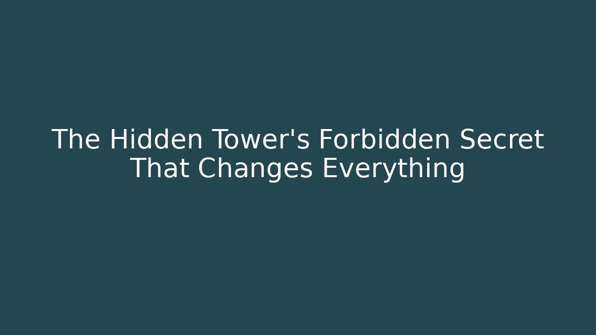 The Hidden Tower's Forbidden Secret That Changes Everything