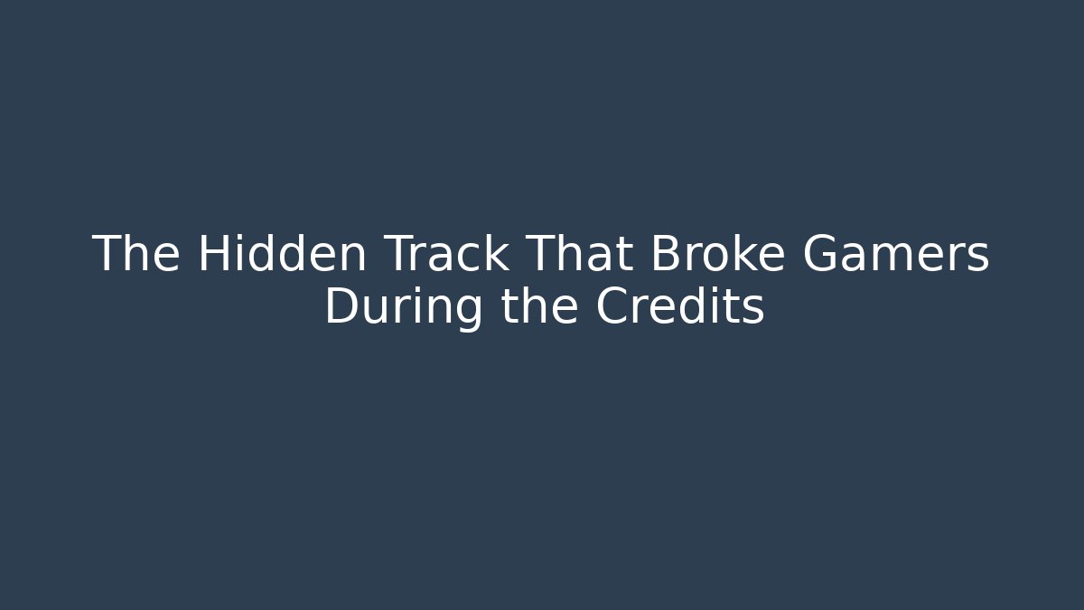 The Hidden Track That Broke Gamers During the Credits
