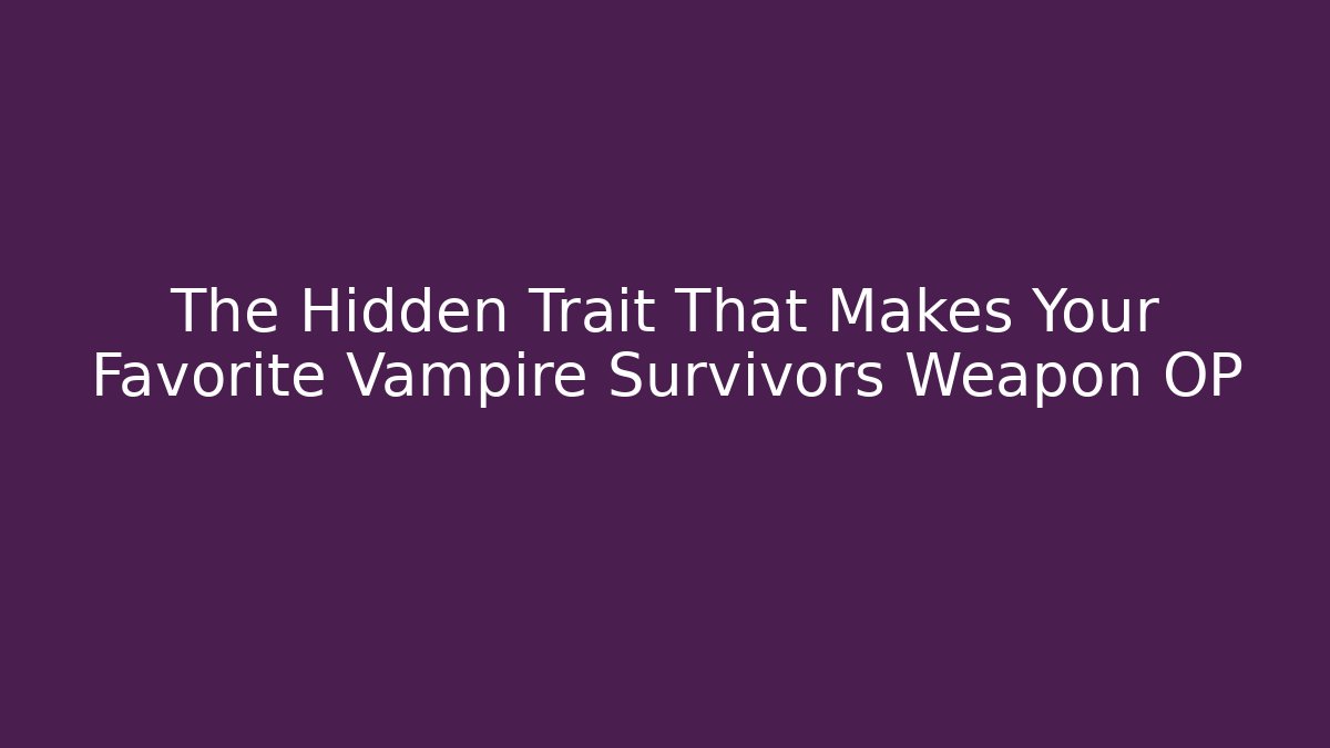 The Hidden Trait That Makes Your Favorite Vampire Survivors Weapon OP - Critter Realm