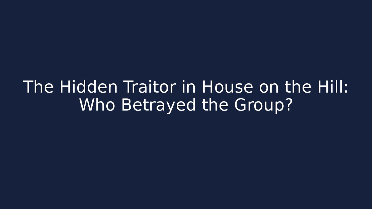 The Hidden Traitor in House on the Hill: Who Betrayed the Group?