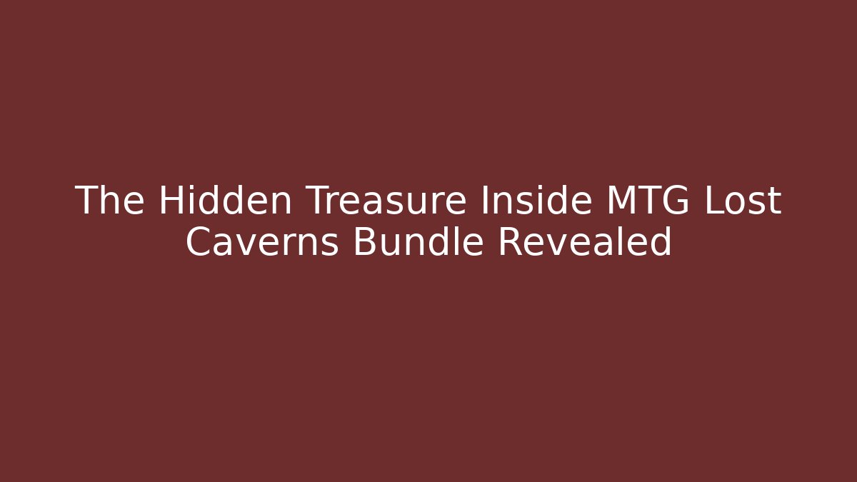 The Hidden Treasure Inside MTG Lost Caverns Bundle Revealed