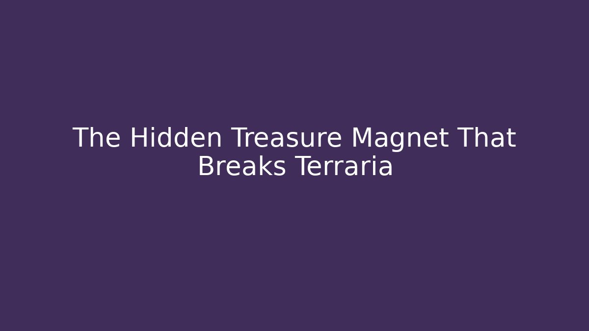 The Hidden Treasure Magnet That Breaks Terraria