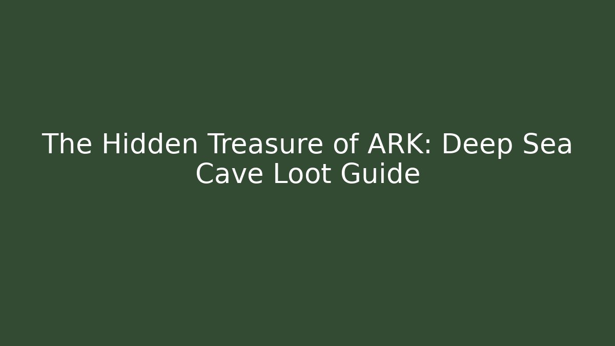 The Hidden Treasure of ARK: Deep Sea Cave Loot Guide