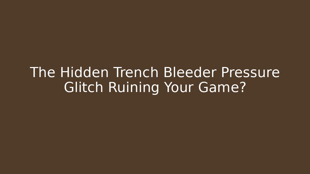 The Hidden Trench Bleeder Pressure Glitch Ruining Your Game? - Critter Realm