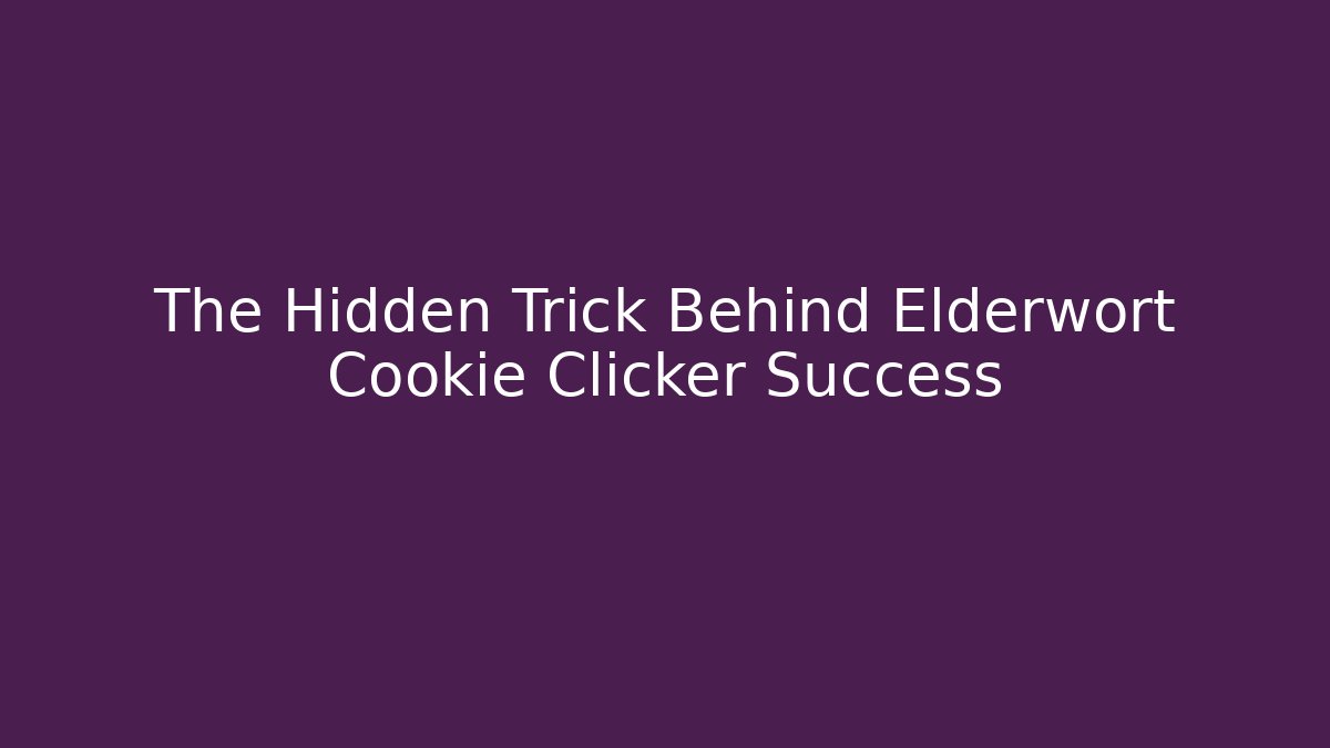 The Hidden Trick Behind Elderwort Cookie Clicker Success