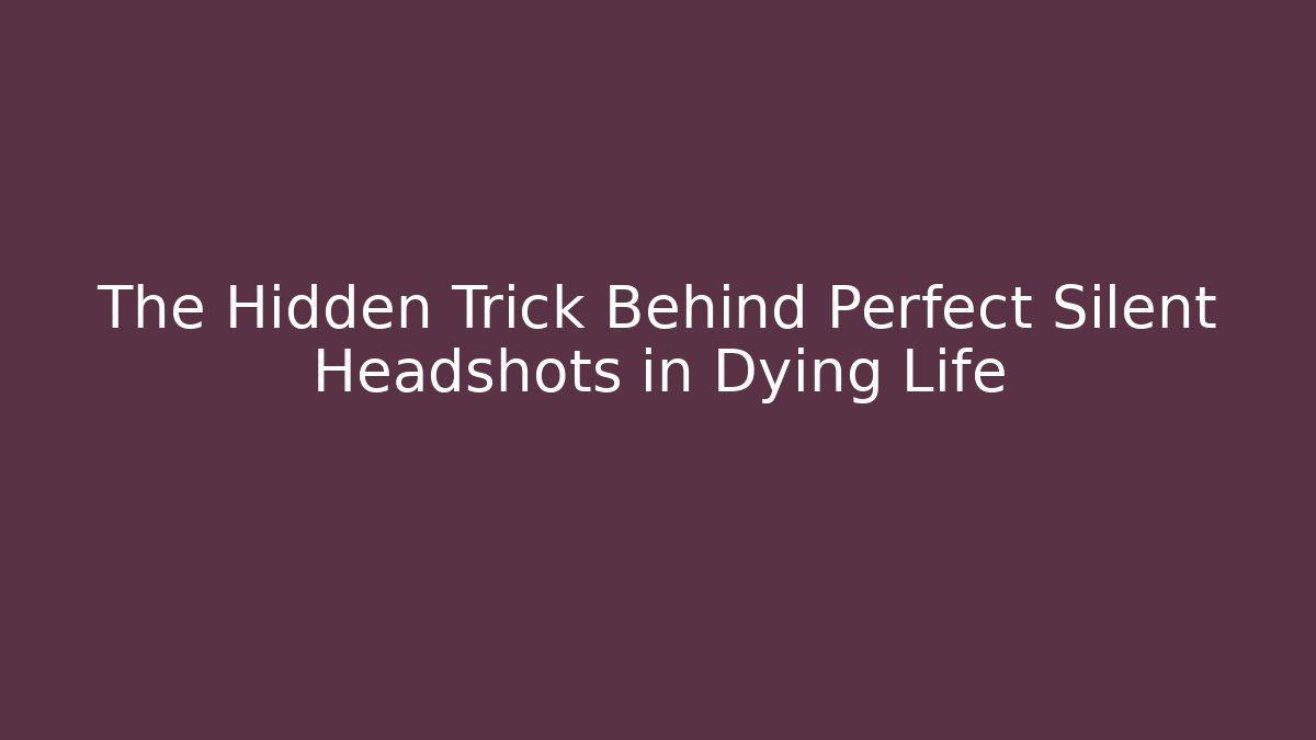 The Hidden Trick Behind Perfect Silent Headshots in Dying Life