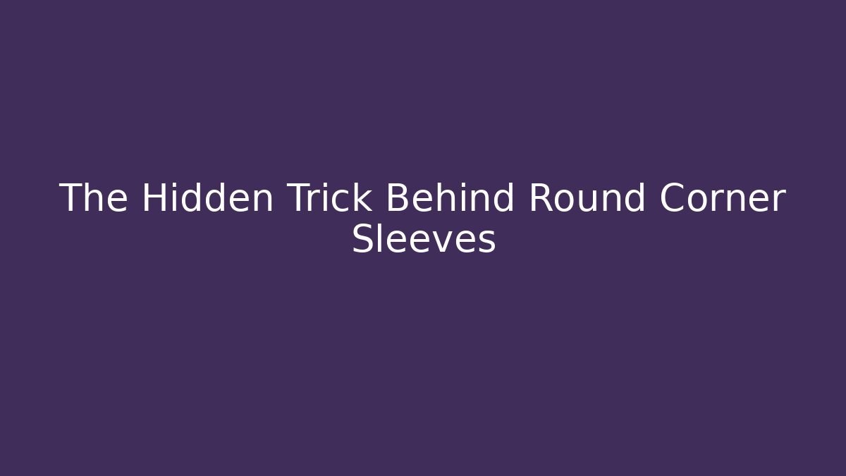The Hidden Trick Behind Round Corner Sleeves - Critter Realm