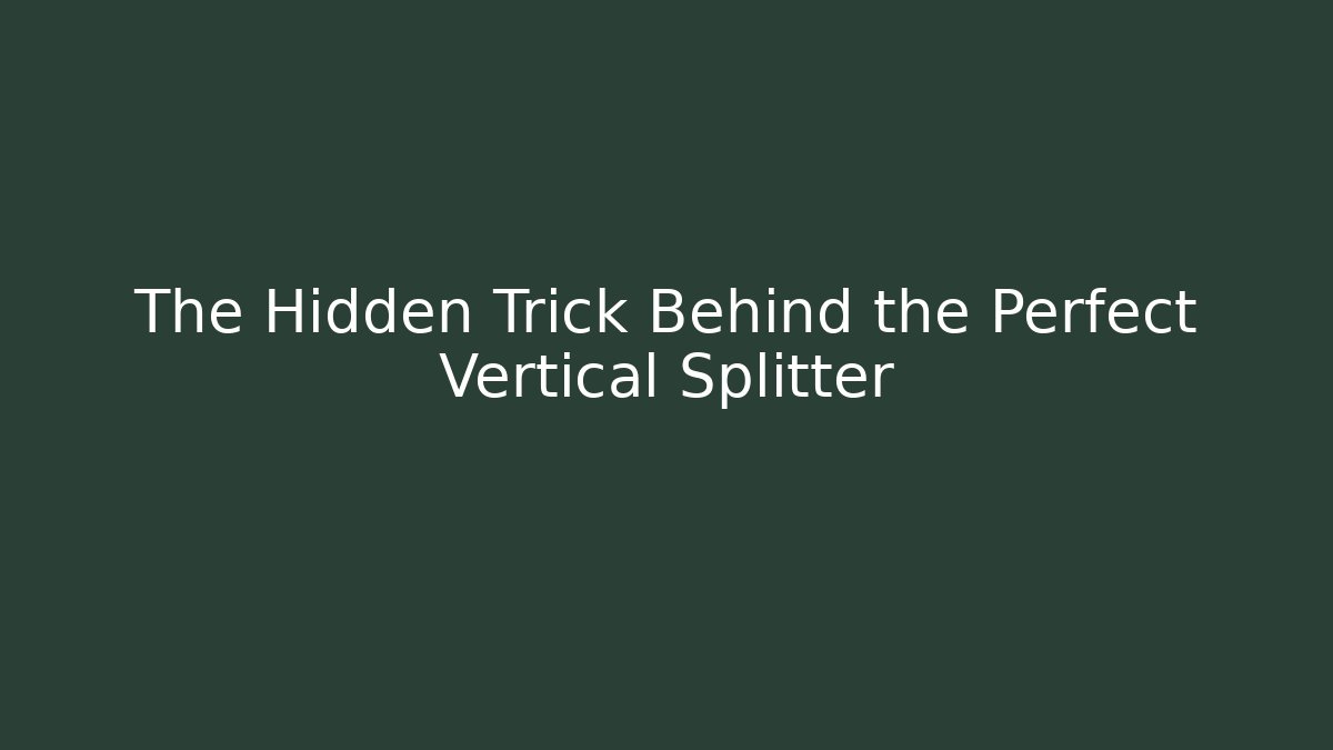 The Hidden Trick Behind the Perfect Vertical Splitter