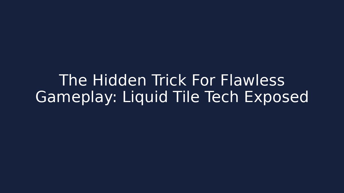 The Hidden Trick For Flawless Gameplay: Liquid Tile Tech Exposed