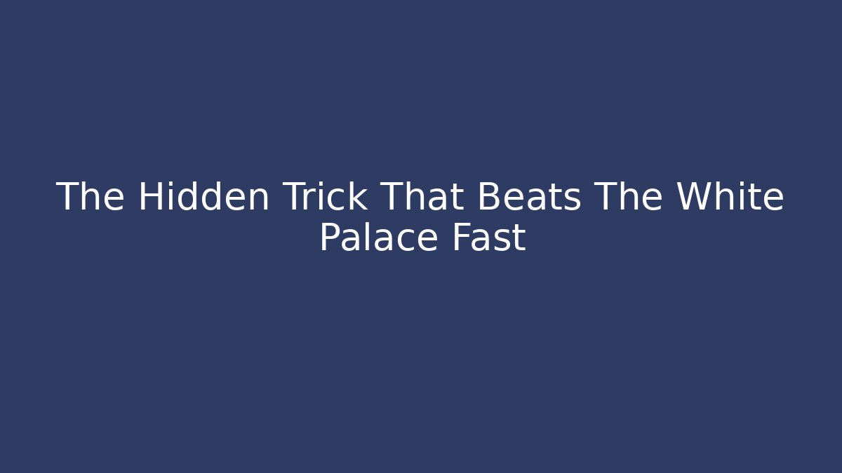 The Hidden Trick That Beats The White Palace Fast