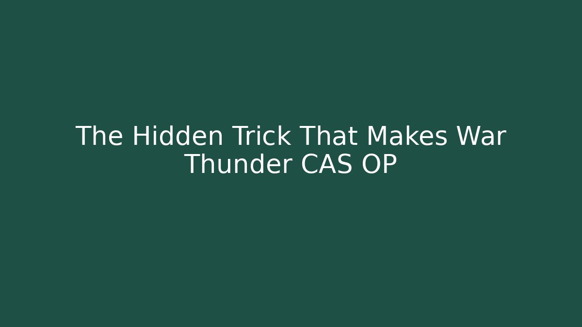 The Hidden Trick That Makes War Thunder CAS OP