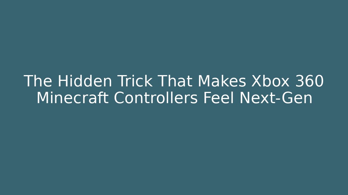 The Hidden Trick That Makes Xbox 360 Minecraft Controllers Feel Next-Gen