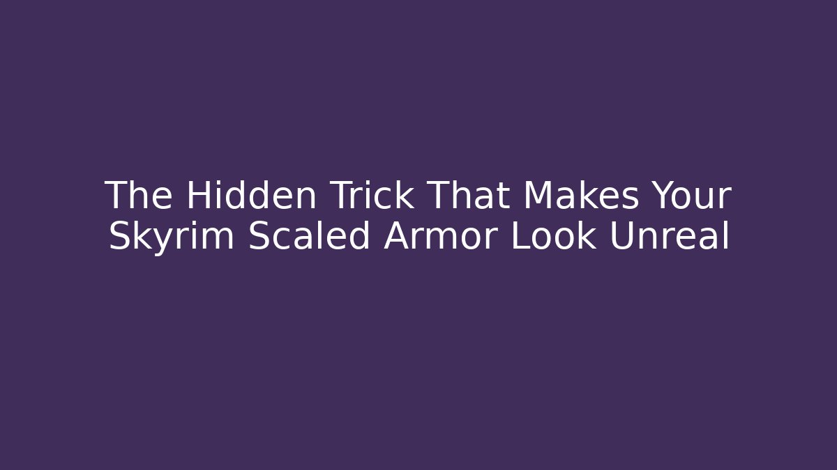 The Hidden Trick That Makes Your Skyrim Scaled Armor Look Unreal