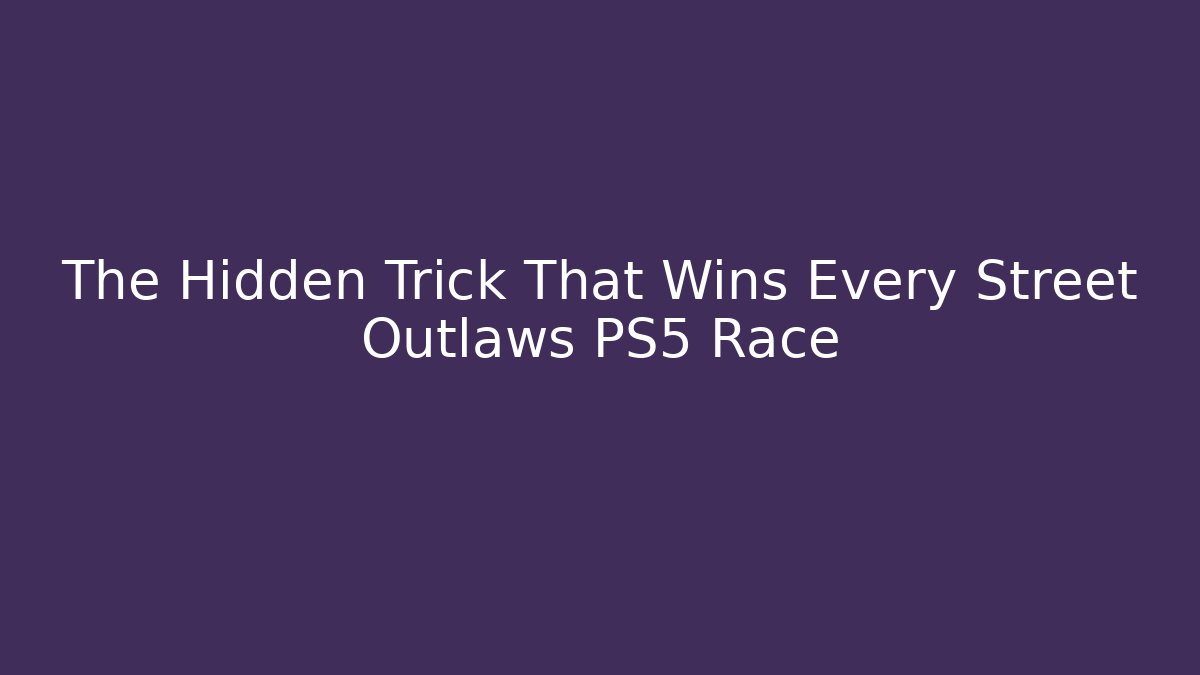 The Hidden Trick That Wins Every Street Outlaws PS5 Race