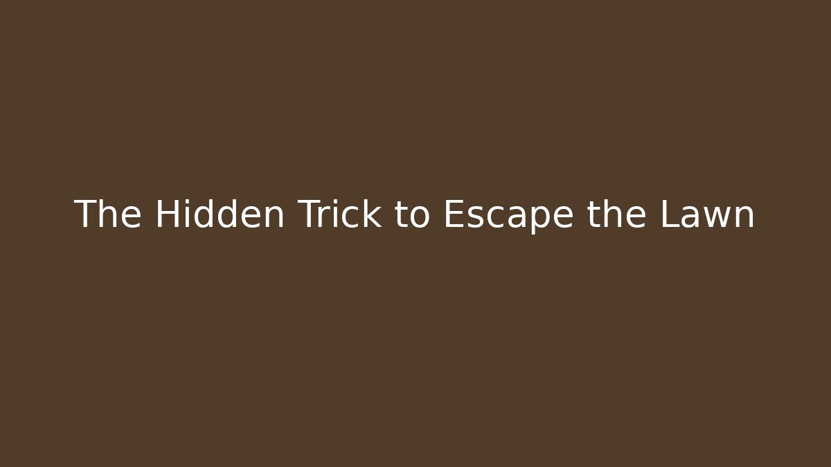 The Hidden Trick to Escape the Lawn