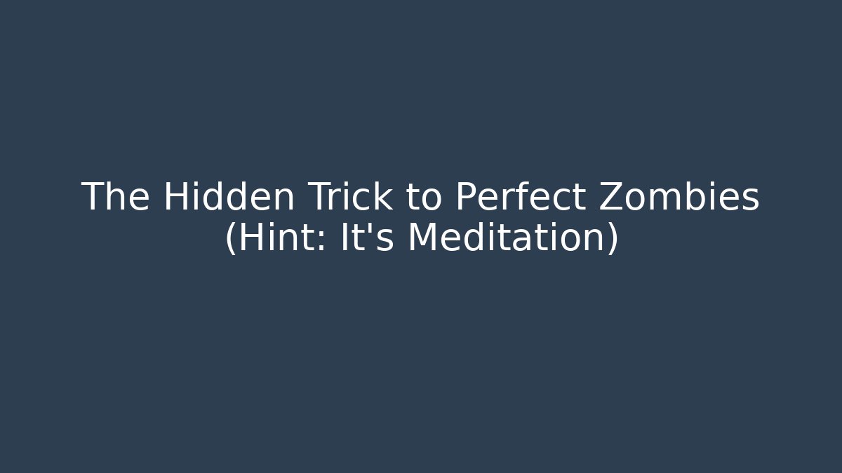 The Hidden Trick to Perfect Zombies (Hint: It's Meditation)